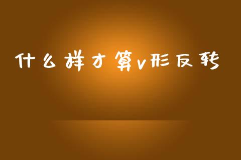什么样才算v形反转_https://m.sdyuehang.cn_纳指直播喊单_第1张