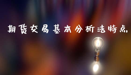 期货交易基本分析法特点_https://m.sdyuehang.cn_德指直播室_第1张