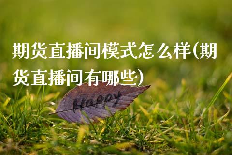 期货直播间模式怎么样(期货直播间有哪些)_https://m.sdyuehang.cn_恒指直播_第1张