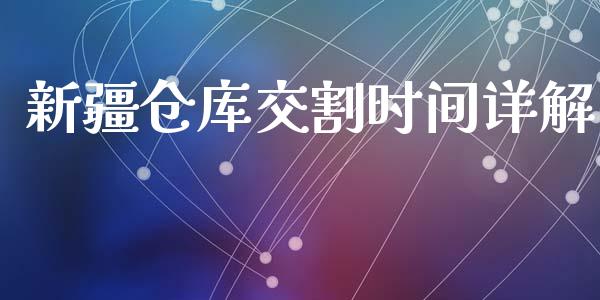 新疆仓库交割时间详解_https://m.sdyuehang.cn_纳指直播喊单_第1张