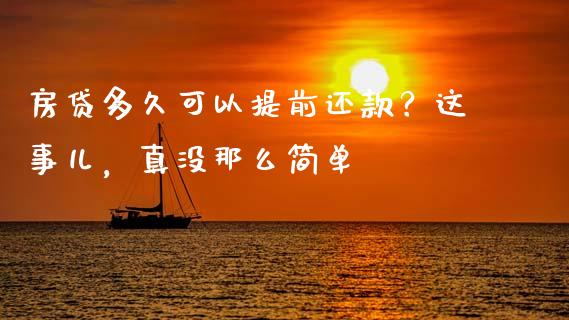 房贷多久可以提前还款？这事儿，真没那么简单_https://m.sdyuehang.cn_纳指直播喊单_第1张