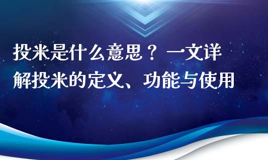 投米是什么意思？ 一文详解投米的定义、功能与使用_https://m.sdyuehang.cn_恒指直播_第1张