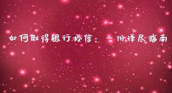 如何取得银行授信：一份详尽指南_https://m.sdyuehang.cn_纳指直播喊单_第1张