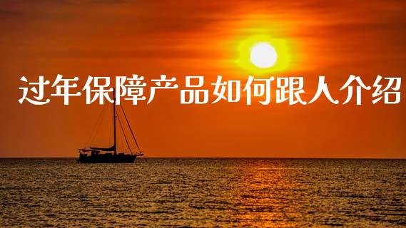 过年保障产品如何跟人介绍_https://m.sdyuehang.cn_德指直播室_第1张