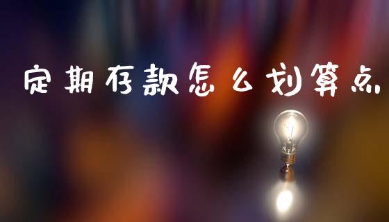定期存款怎么划算点_https://m.sdyuehang.cn_恒指直播_第1张