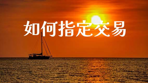 如何指定交易_https://m.sdyuehang.cn_纳指直播喊单_第1张