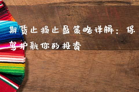 期货止损止盈策略详解：保驾护航你的投资_https://m.sdyuehang.cn_恒指直播_第1张