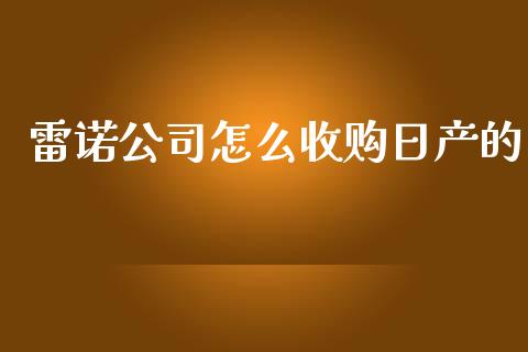 雷诺公司怎么收购日产的_https://m.sdyuehang.cn_纳指直播喊单_第1张