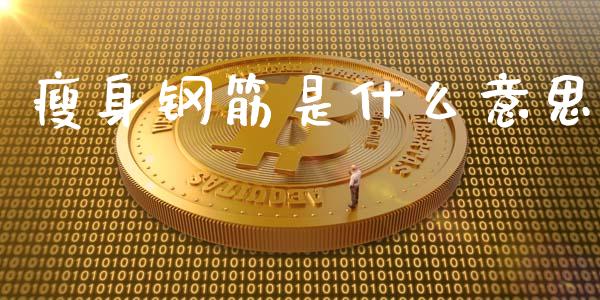 瘦身钢筋是什么意思_https://m.sdyuehang.cn_国际期货恒指直播间_第1张