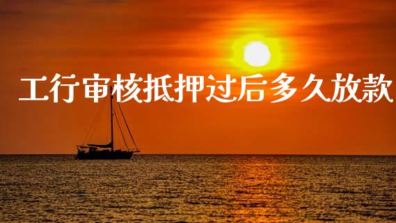工行审核抵押过后多久放款_https://m.sdyuehang.cn_纳指直播喊单_第1张
