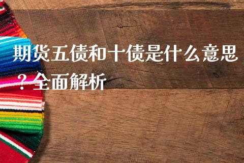 期货五债和十债是什么意思？全面解析_https://m.sdyuehang.cn_恒指直播_第1张