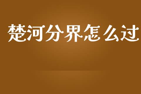 楚河分界怎么过_https://m.sdyuehang.cn_纳指直播喊单_第1张