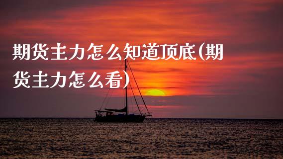 期货主力怎么知道顶底(期货主力怎么看)_https://m.sdyuehang.cn_恒指直播_第1张