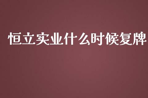 恒立实业什么时候复牌_https://m.sdyuehang.cn_德指直播室_第1张