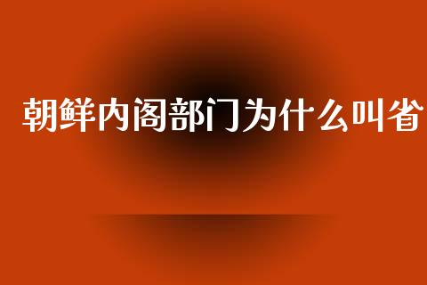 朝鲜内阁部门为什么叫省_https://m.sdyuehang.cn_德指直播室_第1张