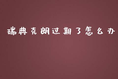 瑞典克朗过期了怎么办_https://m.sdyuehang.cn_国际期货恒指直播间_第1张