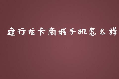 建行龙卡商城手机怎么样_https://m.sdyuehang.cn_恒指直播_第1张