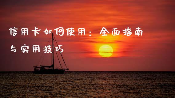 信用卡如何使用：全面指南与实用技巧_https://m.sdyuehang.cn_国际期货恒指直播间_第1张