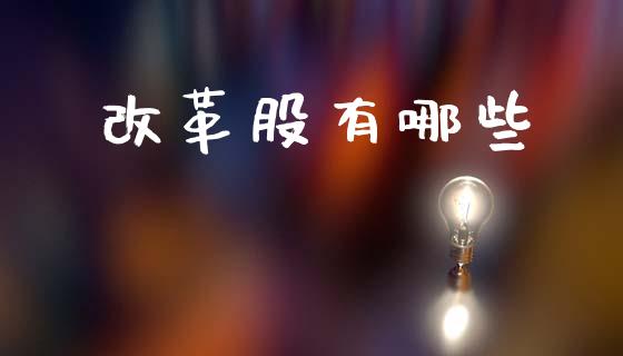 改革股有哪些_https://m.sdyuehang.cn_恒指直播_第1张