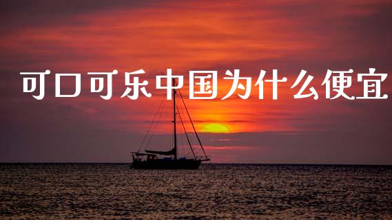 可口可乐中国为什么便宜_https://m.sdyuehang.cn_恒指直播_第1张