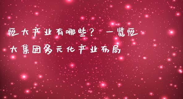 恒大产业有哪些？ 一览恒大集团多元化产业布局_https://m.sdyuehang.cn_国际期货恒指直播间_第1张