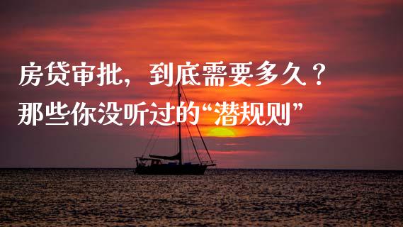 房贷审批，到底需要多久？那些你没听过的“潜规则”_https://m.sdyuehang.cn_国际期货恒指直播间_第1张