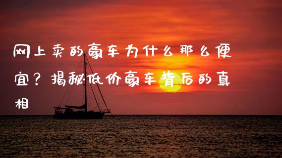 网上卖的豪车为什么那么便宜？揭秘低价豪车背后的真相_https://m.sdyuehang.cn_德指直播室_第1张