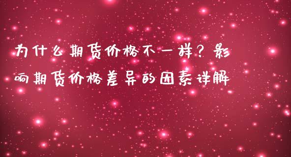 为什么期货价格不一样？影响期货价格差异的因素详解_https://m.sdyuehang.cn_国际期货恒指直播间_第1张
