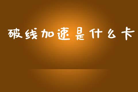破线加速是什么卡_https://m.sdyuehang.cn_纳指直播喊单_第1张