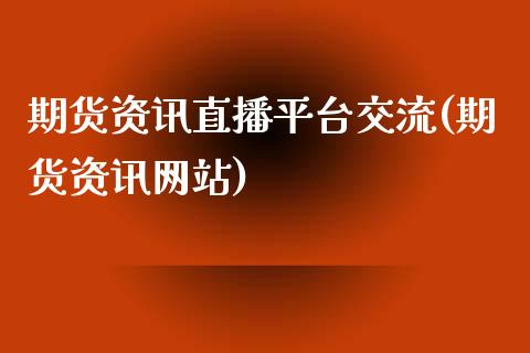 期货资讯直播平台交流(期货资讯网站)_https://m.sdyuehang.cn_恒指直播_第1张