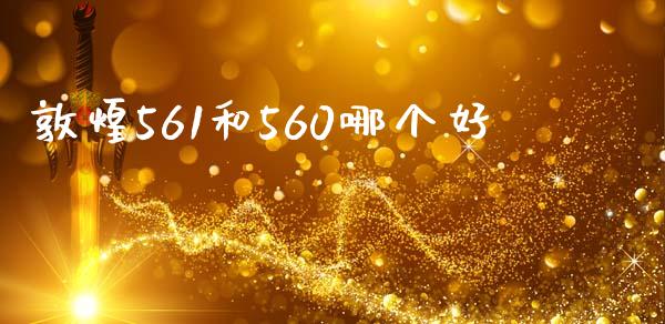 敦煌561和560哪个好_https://m.sdyuehang.cn_纳指直播喊单_第1张
