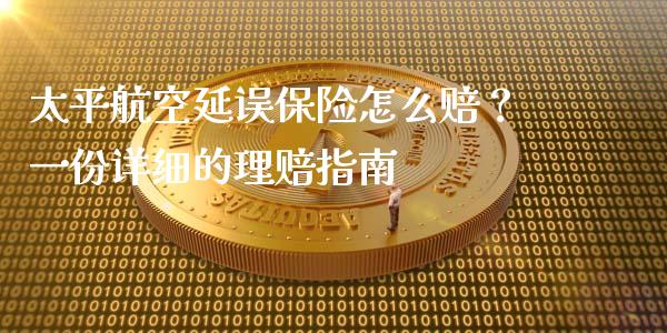 太平航空延误保险怎么赔?一份详细的理赔指南_纳指直播喊单_第1张_恒指直播_国际期货恒指直播间_德指直播室_纳指直播喊单 太平航空延误保险怎么赔?一份详细的理赔指南_https://m.sdyuehang.cn_纳指直播喊单_第1张