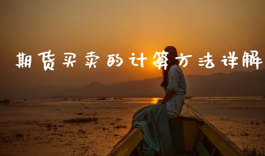 期货买卖的计算方法详解_https://m.sdyuehang.cn_国际期货恒指直播间_第1张