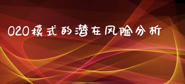 O2O模式的潜在风险分析_https://m.sdyuehang.cn_国际期货恒指直播间_第1张