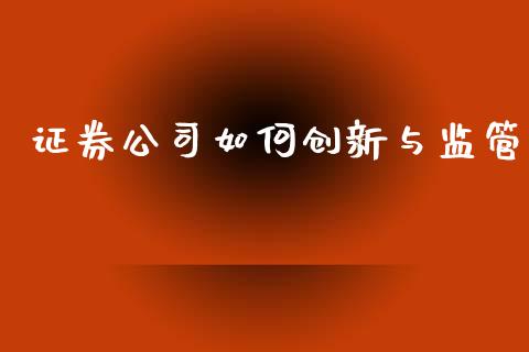 证券公司如何创新与监管_https://m.sdyuehang.cn_国际期货恒指直播间_第1张