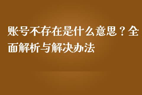 账号不存在是什么意思？全面解析与解决办法_https://m.sdyuehang.cn_国际期货恒指直播间_第1张