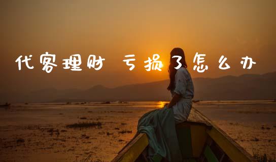 代客理财 亏损了怎么办_https://m.sdyuehang.cn_恒指直播_第1张