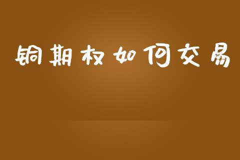 铜期权如何交易_https://m.sdyuehang.cn_恒指直播_第1张