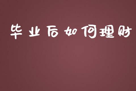 毕业后如何理财_https://m.sdyuehang.cn_国际期货恒指直播间_第1张