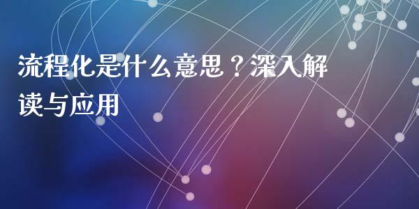 流程化是什么意思？深入解读与应用_https://m.sdyuehang.cn_德指直播室_第1张