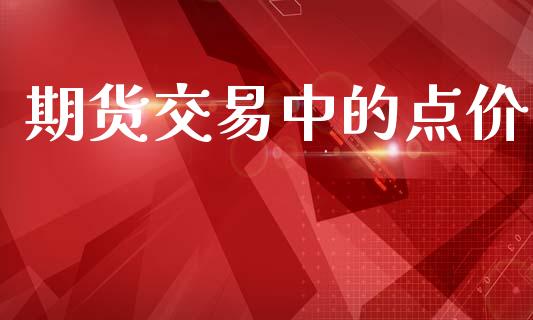 期货交易中的点价_https://m.sdyuehang.cn_国际期货恒指直播间_第1张
