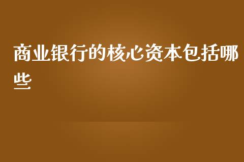 商业银行的核心资本包括哪些_https://m.sdyuehang.cn_纳指直播喊单_第1张