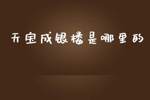 天宝成银楼是哪里的_https://m.sdyuehang.cn_国际期货恒指直播间_第1张