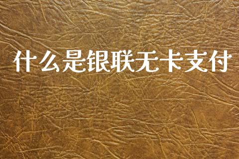 什么是银联无卡支付_https://m.sdyuehang.cn_德指直播室_第1张