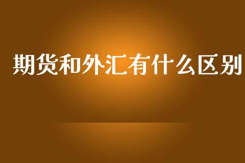 期货和外汇有什么区别_https://m.sdyuehang.cn_纳指直播喊单_第1张