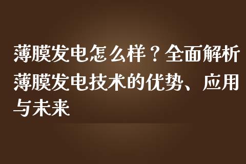 薄膜发电怎么样？全面解析薄膜发电技术的优势、应用与未来_https://m.sdyuehang.cn_恒指直播_第1张