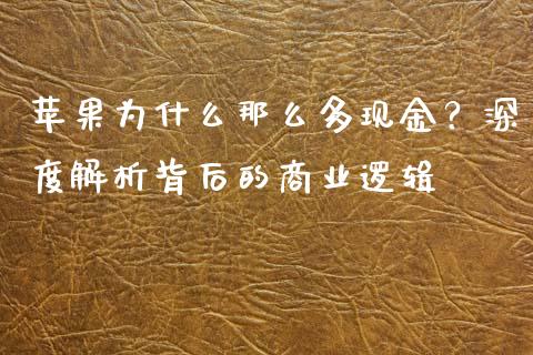 苹果为什么那么多现金？深度解析背后的商业逻辑_https://m.sdyuehang.cn_纳指直播喊单_第1张