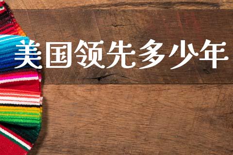 美国领先多少年_https://m.sdyuehang.cn_国际期货恒指直播间_第1张