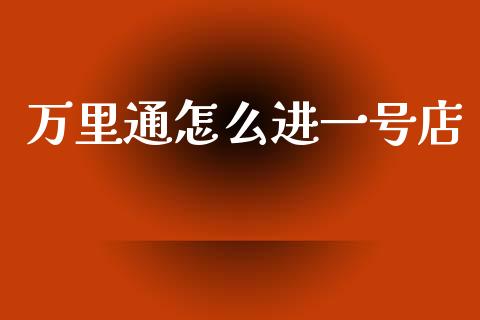 万里通怎么进一号店_https://m.sdyuehang.cn_恒指直播_第1张