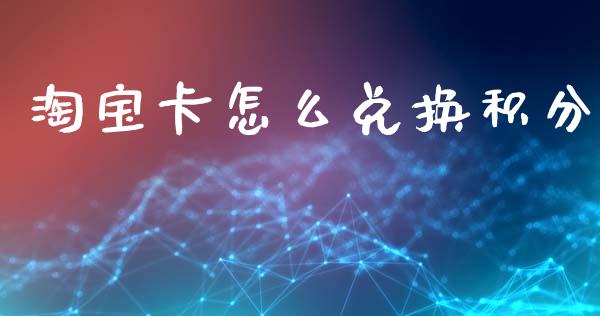 淘宝卡怎么兑换积分_https://m.sdyuehang.cn_纳指直播喊单_第1张